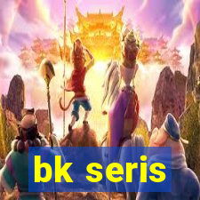 bk seris